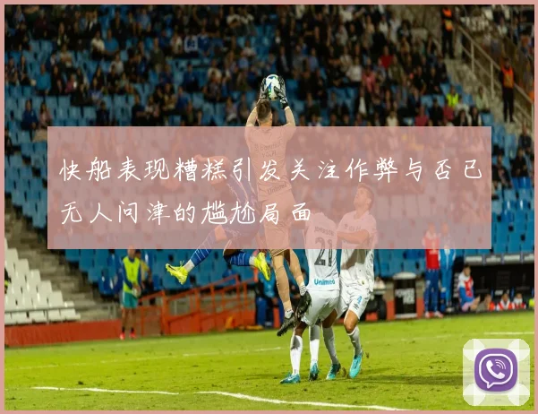 快船表现糟糕引发关注作弊与否已无人问津的尴尬局面